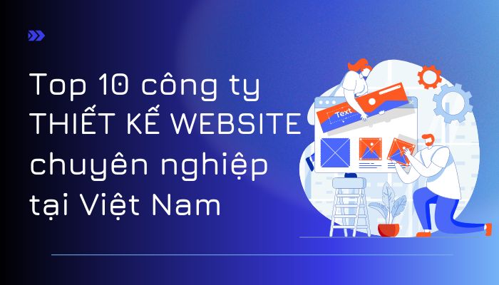 Top 10 công ty thiết kế Website chuyên nghiệp tại Việt Nam