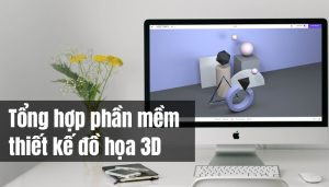 Tổng hợp phần mềm thiết kế đồ họa 3D dễ sử dụng nhất