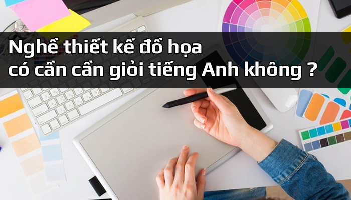 Nghề thiết kế đồ họa có cần cần giỏi tiếng Anh không ?