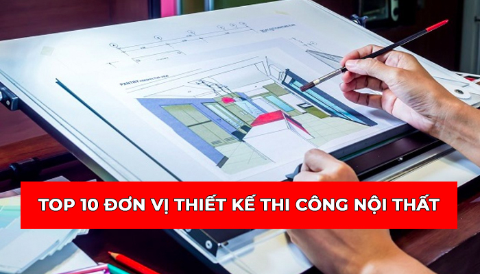 Top 10 đơn vị thiết kế thi công nội thất uy tín tại Sài Gòn