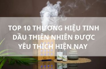 top các thương hiệu tinh dầu thiên nhiên được yêu thích