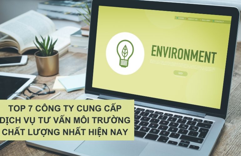 Top 7 Công Ty Cung Cấp Dịch Vụ Tư Vấn Môi Trường Chất Lượng Nhất Hiện Nay