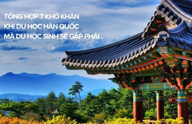 Tổng Hợp 7 Khó Khăn Khi Du Học Hàn Quốc Mà Du Học Sinh Sẽ Gặp Phải