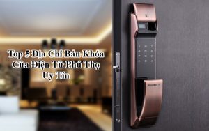 top địa chỉ bán khóa cửa điện tử phú thọ