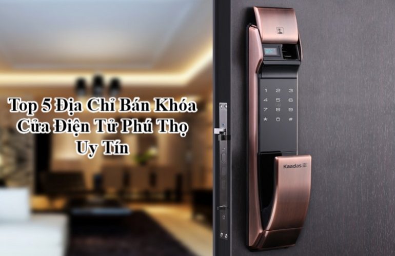 top địa chỉ bán khóa cửa điện tử phú thọ