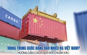100kg Trung Quốc bằng bao nhiêu kg Việt Nam